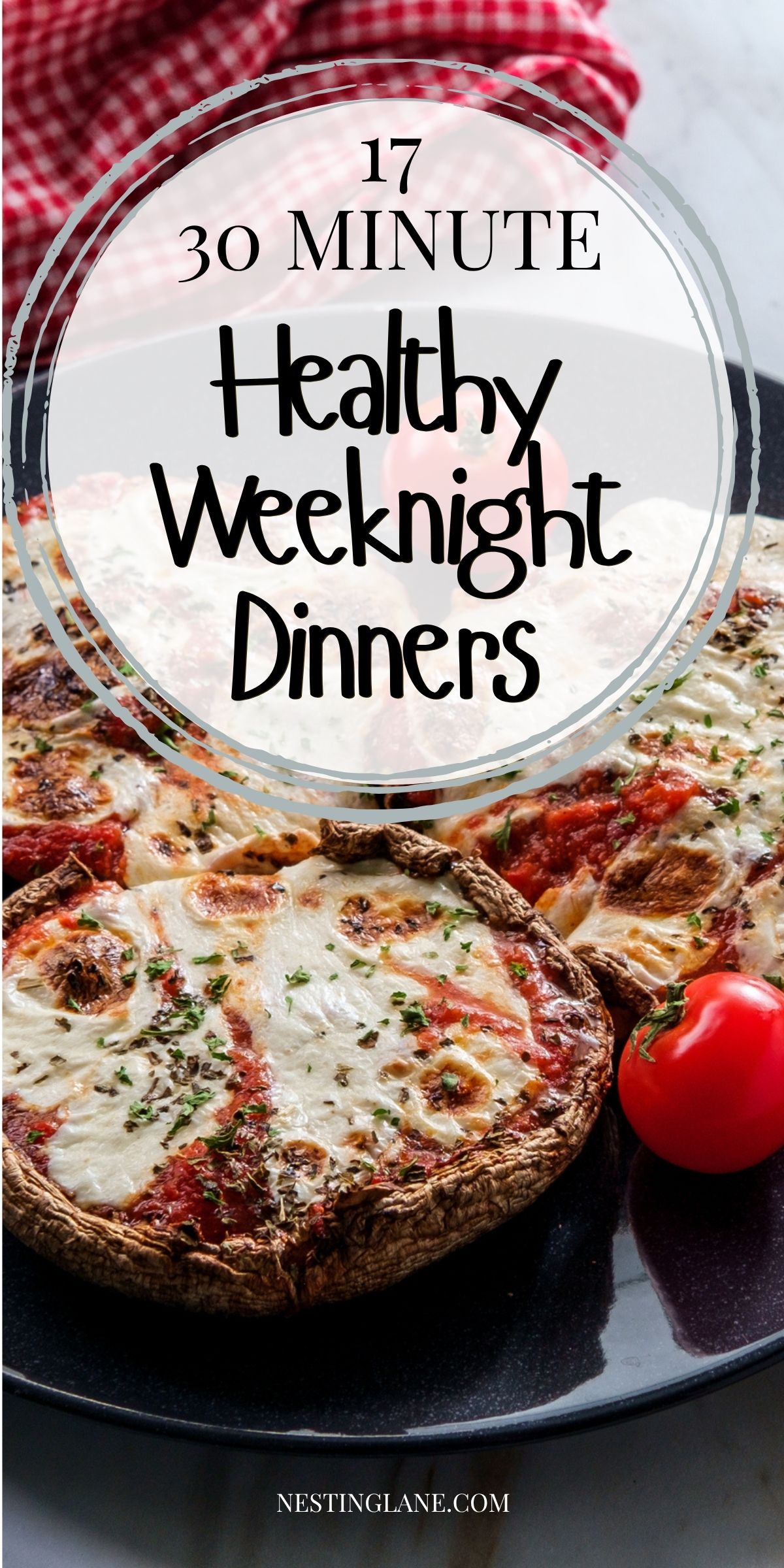Portobello mushroom cap pizzas with tomato sauce, melted mozzarella, and herbs on a black plate beside a cherry tomato; red gingham towel in background. Text reads: “17 30 MINUTE Healthy Weeknight Dinners” and “NESTINGLANE.COM.” SEO: healthy weeknight dinners, 30-minute meals, quick dinner recipes, portobello pizza.