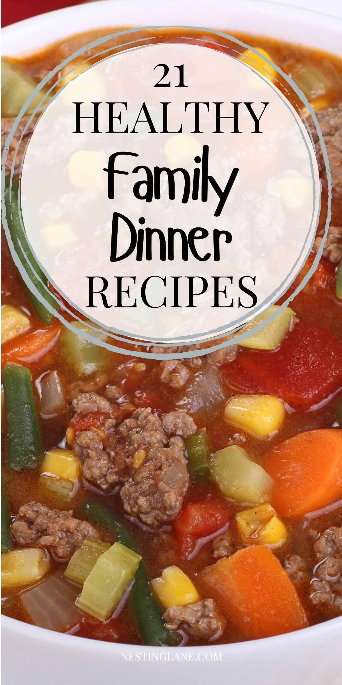 Close-up of a white bowl of hearty ground beef and vegetable soup—carrots, corn, green beans, zucchini, tomatoes, and onions in a red broth. Overlay text: “21 HEALTHY Family Dinner RECIPES.” Footer text: “NESTINGLANE.COM.”