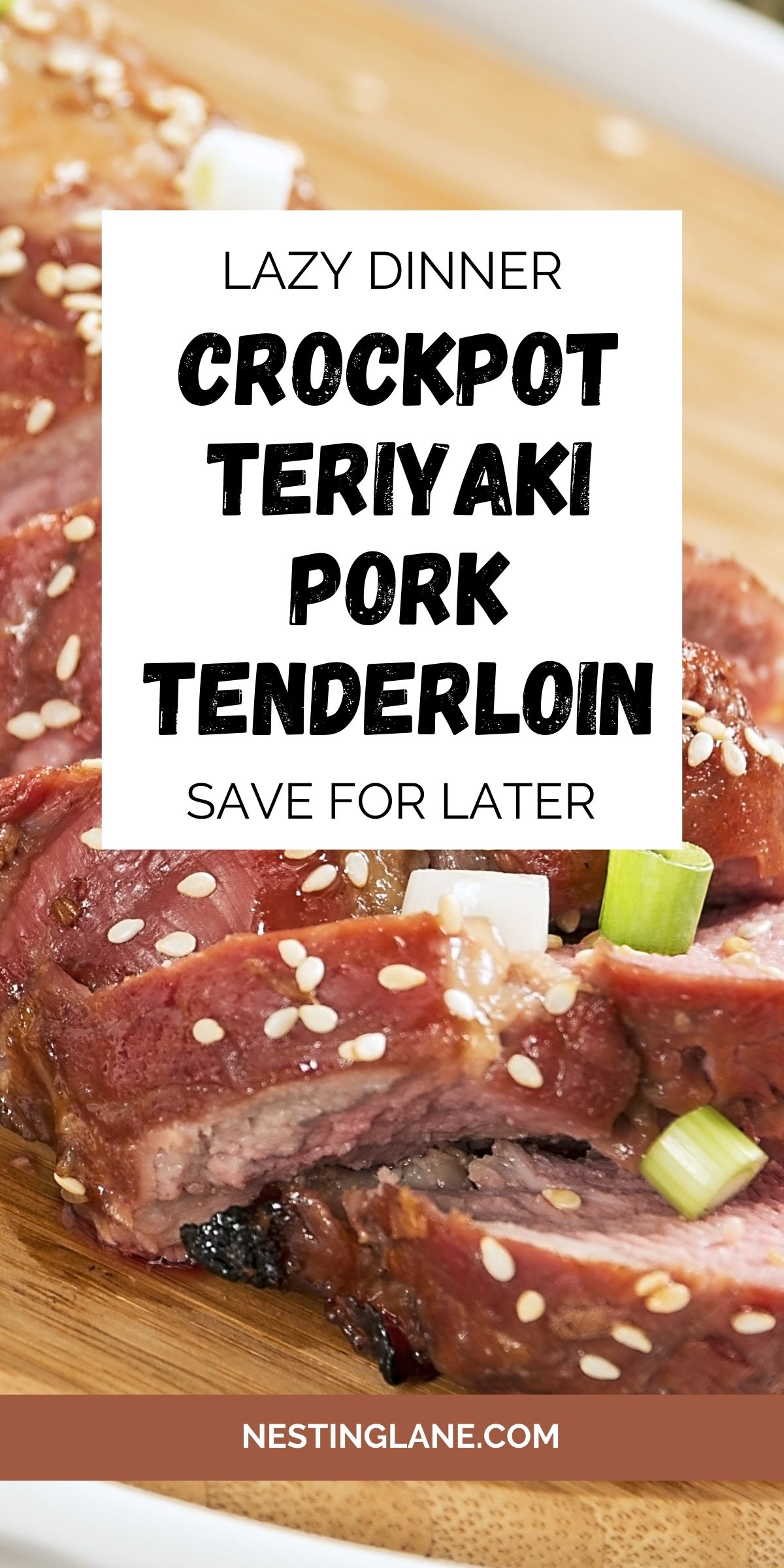 Sliced crockpot teriyaki pork tenderloin topped with sesame seeds and green onions on a wooden board, with text overlay reading “Lazy Dinner Crockpot Teriyaki Pork Tenderloin – Save For Later” and website link nestinglane.com.