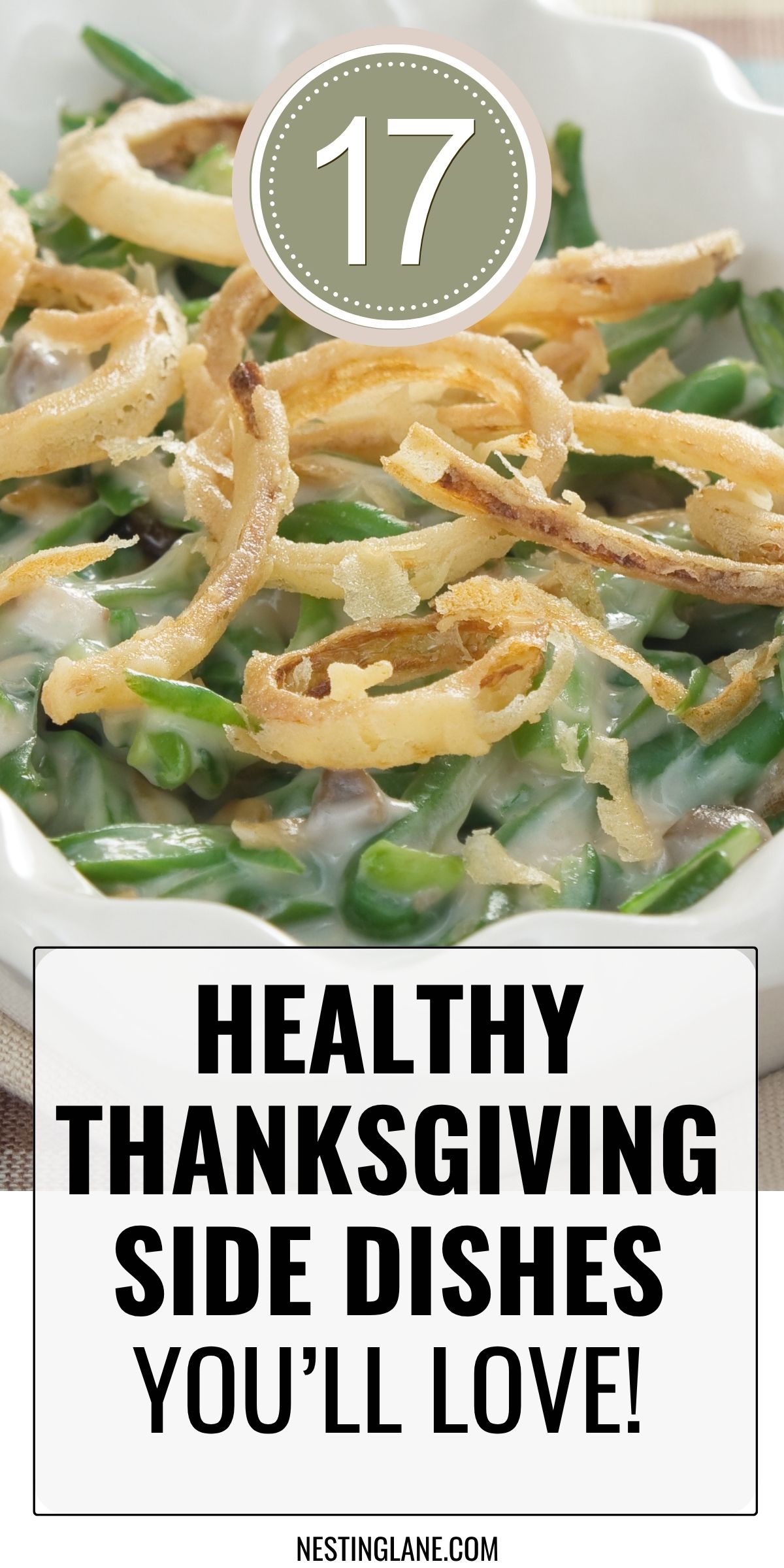 Close-up of green bean casserole in a white baking dish, creamy sauce with crispy fried onions. A round badge reads “17.” Bold title: “HEALTHY THANKSGIVING SIDE DISHES YOU’LL LOVE!” Footer: “NESTINGLANE.COM.” Keywords: healthy Thanksgiving side dishes, green bean casserole, holiday recipes, recipe roundup.