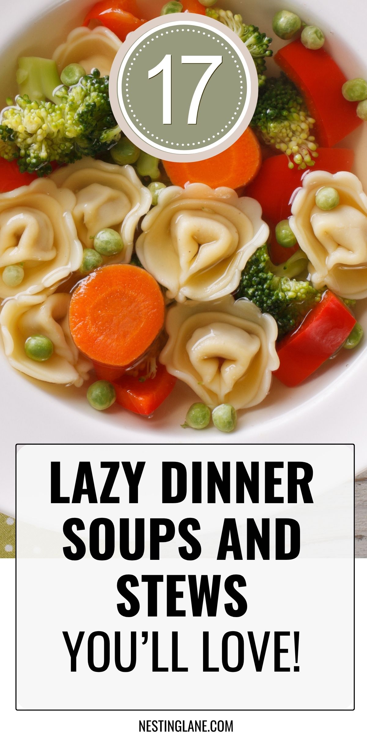 White bowl of tortellini vegetable soup with carrots, broccoli, peas, and red bell pepper. A green badge reads “17.” Bold text below: “LAZY DINNER SOUPS AND STEWS YOU’LL LOVE!” Footer: “nestinglane.com.” SEO: lazy dinner, soup recipes, stews, easy comfort food, weeknight meals, tortellini soup.