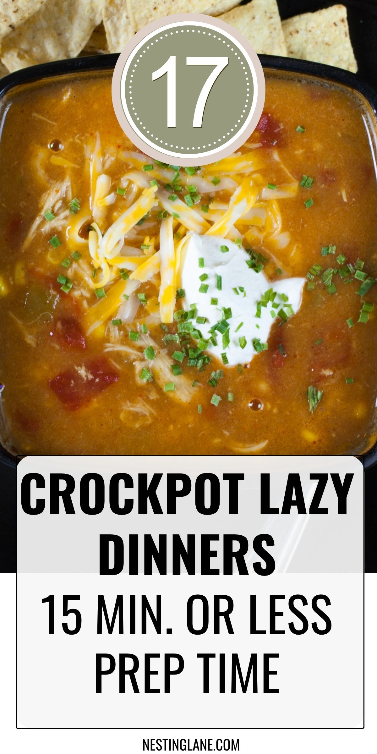 Hearty slow cooker chicken soup topped with shredded cheese, sour cream, and chopped chives; tortilla chips in the background. A green circle shows “17.” Text reads: “CROCKPOT LAZY DINNERS — 15 MIN. OR LESS PREP TIME.” Footer: nestinglane.com. SEO: crockpot, slow cooker, easy weeknight dinner, 15-minute prep.