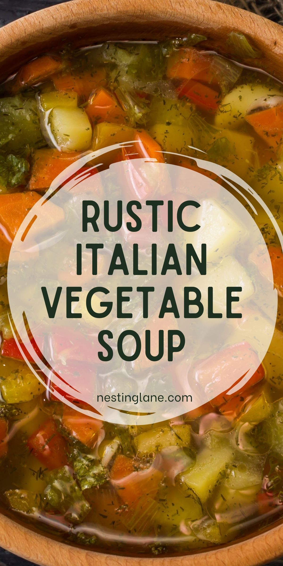 Overhead close-up of a wooden bowl filled with chunky rustic Italian vegetable soup—carrots, potatoes, celery, and herbs in clear broth. Center overlay text: “RUSTIC ITALIAN VEGETABLE SOUP”. Small caption: “nestinglane.com”. Healthy homemade soup, comfort food recipe, Italian soup.