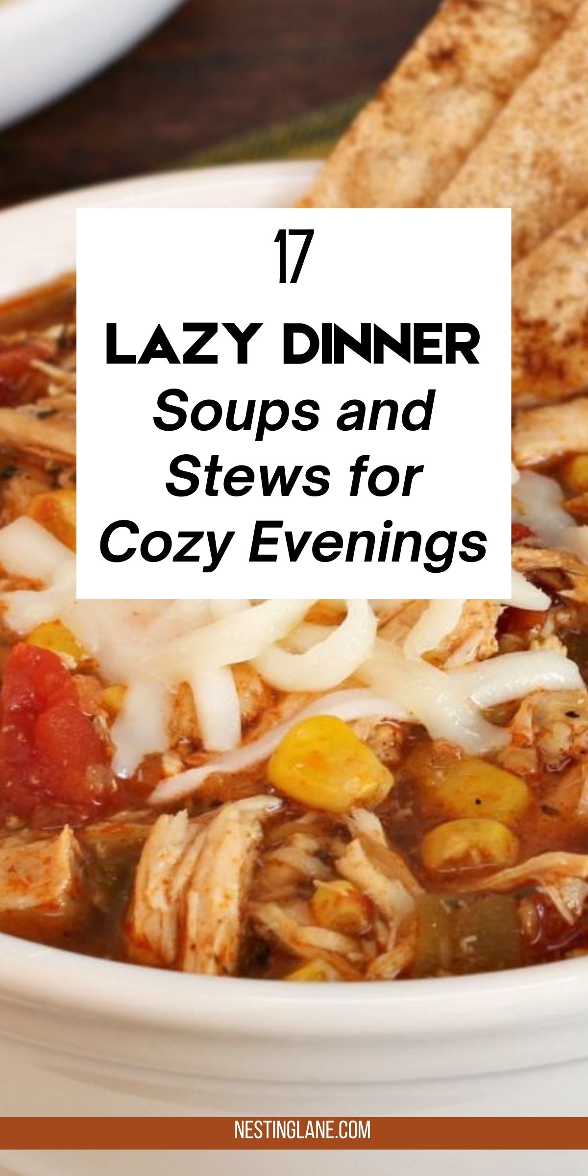Close-up of a hearty chicken soup with shredded chicken, corn, tomatoes, and melted cheese in a white bowl, served with toasted bread on the side. Center text reads “17 Lazy Dinner Soups and Stews for Cozy Evenings.” Bottom text says “nestinglane.com.”