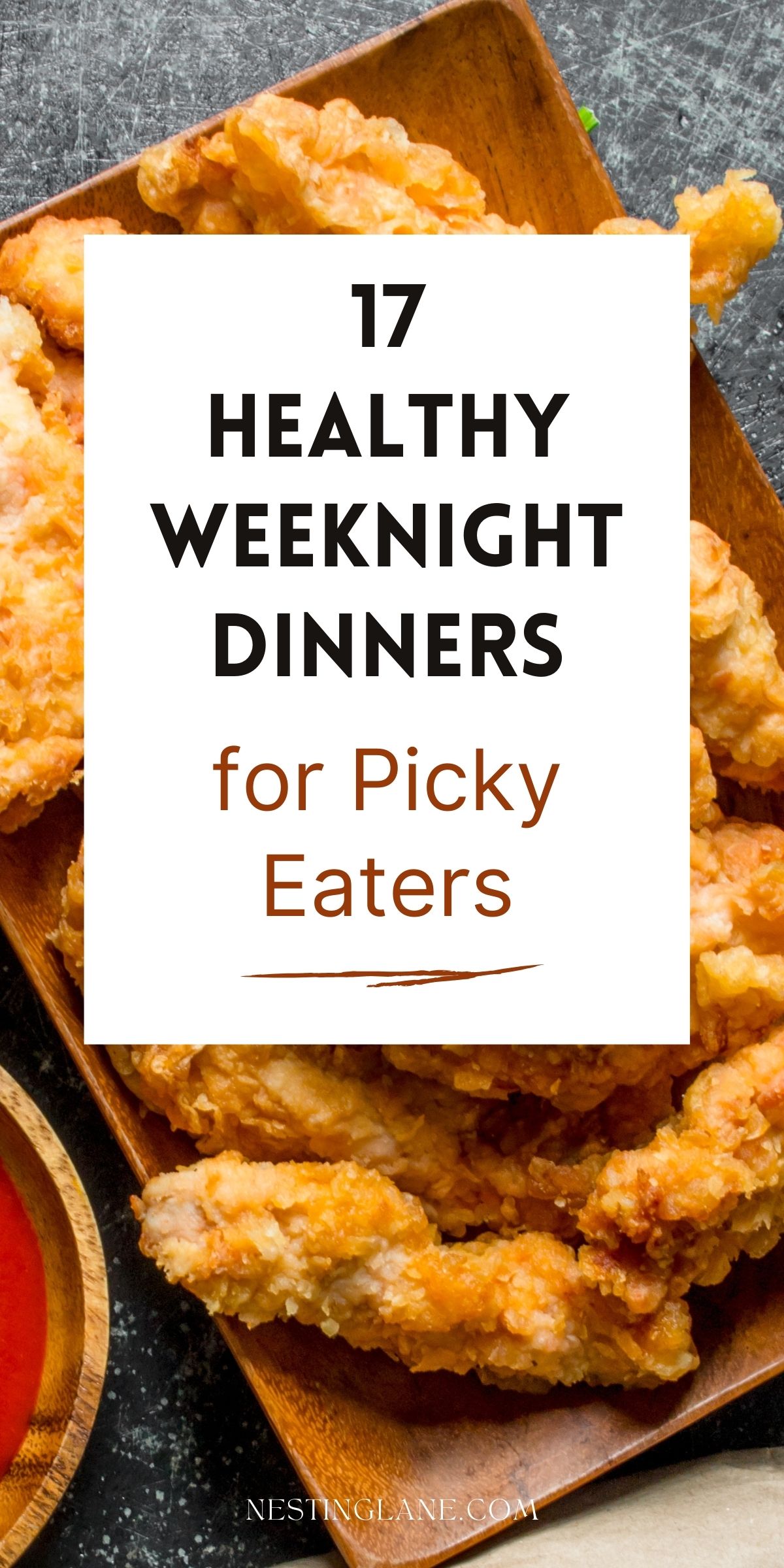 Golden breaded chicken tenders piled on a wooden plate with dipping sauce on a dark textured background. Center overlay text reads “17 Healthy Weeknight Dinners for Picky Eaters.” Bottom text says “nestinglane.com.”