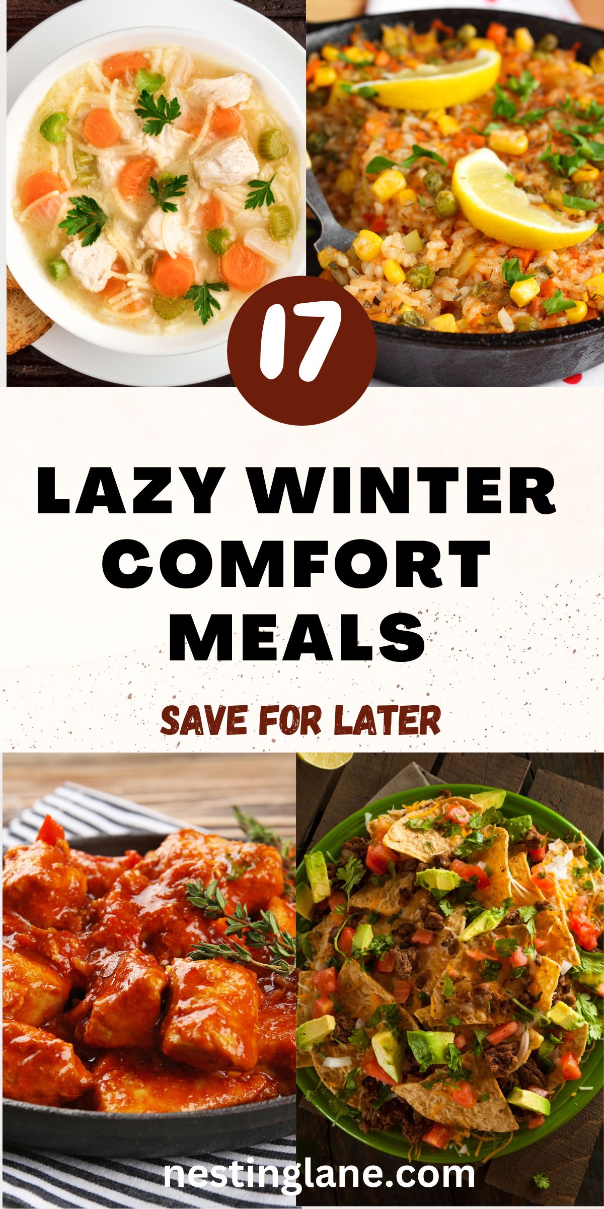 Collage of comfort food dishes with bold text reading “17 Lazy Winter Comfort Meals” and “Save for Later.” Images include a bowl of chicken noodle soup with carrots and celery, a skillet of rice with vegetables and lemon slices, saucy chicken in a pan, and loaded nachos with ground beef, cheese, tomatoes, and avocado. Nestinglane.com at the bottom.