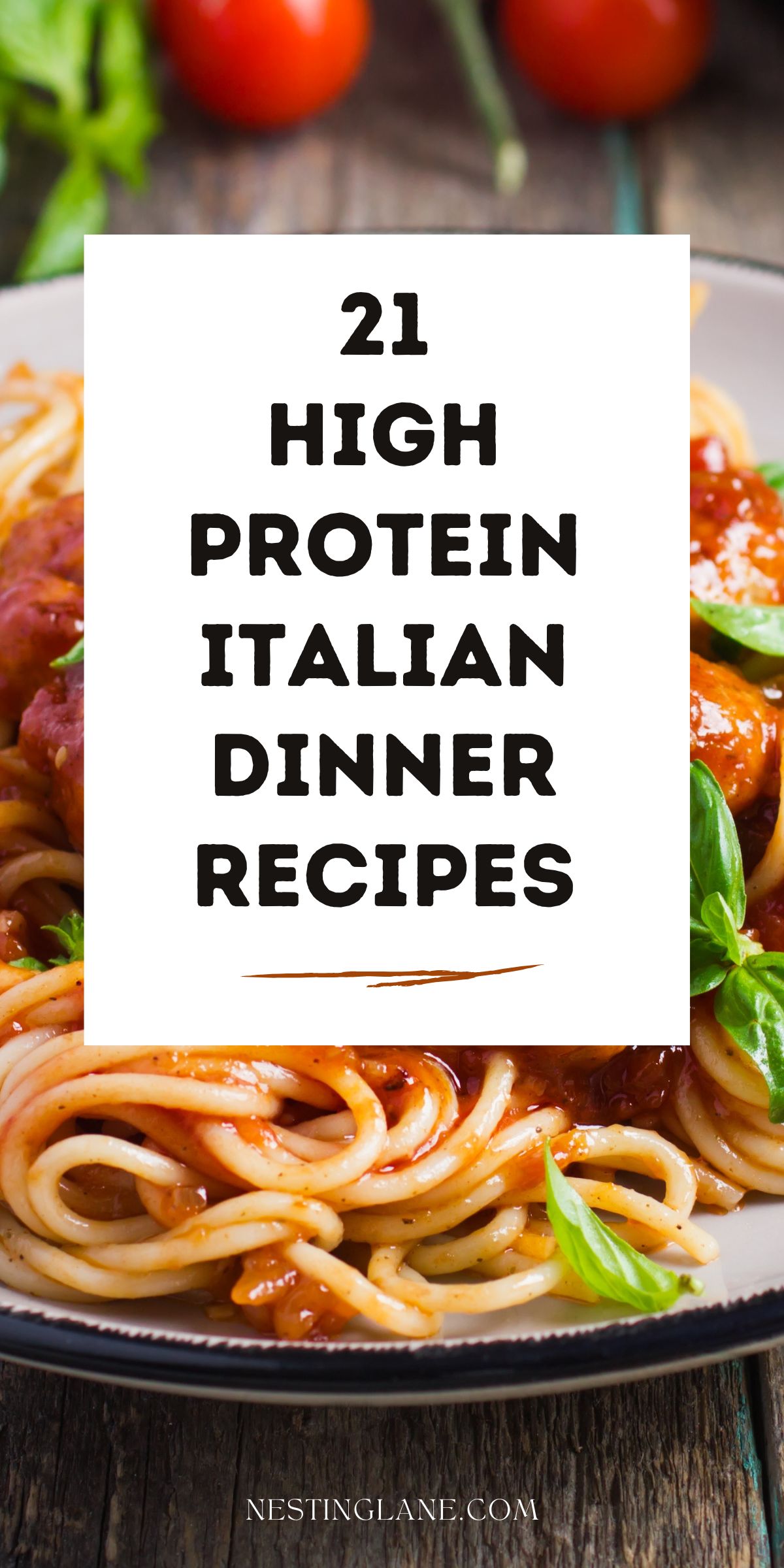 Close-up of spaghetti tossed in tomato sauce with basil leaves and Italian-style meatballs. Center text reads “21 High Protein Italian Dinner Recipes.” Fresh tomatoes and herbs blur in the background. Nestinglane.com appears at the bottom of the image.