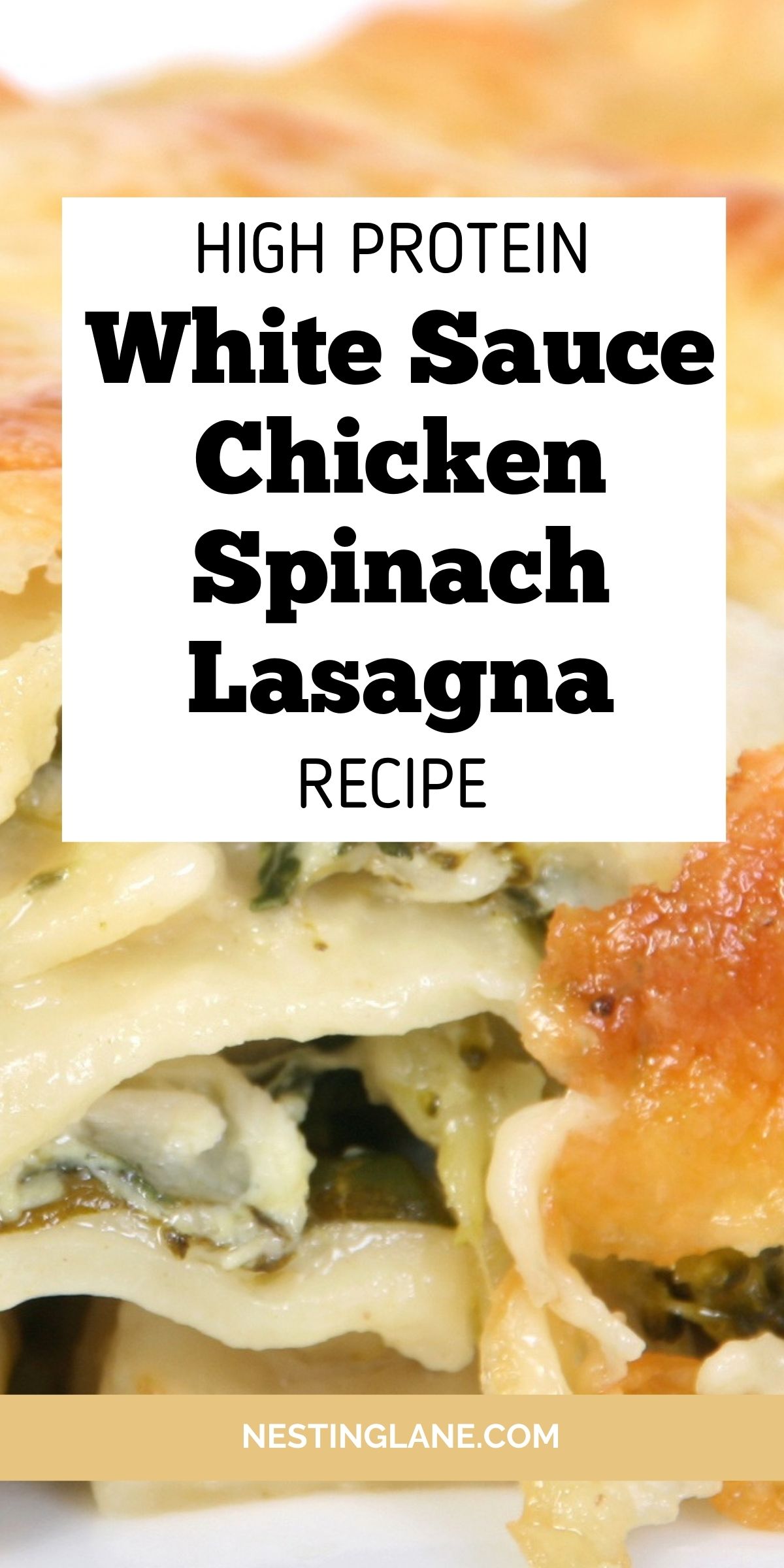 High protein white sauce chicken spinach lasagna with visible layers of lasagna noodles, creamy white sauce, shredded chicken, and spinach, topped with melted golden cheese. Center text reads “HIGH PROTEIN White Sauce Chicken Spinach Lasagna RECIPE” with “NESTINGLANE.COM” at the bottom.