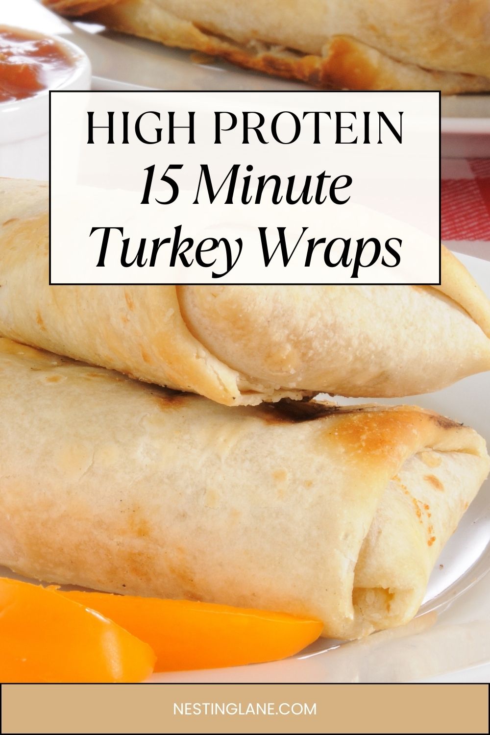 High protein turkey wraps folded and lightly toasted on a white plate, with melted cheese peeking out the ends. A small dish of dipping sauce sits nearby. Text overlay reads “High Protein 15 Minute Turkey Wraps” with “nestinglane.com” at the bottom.