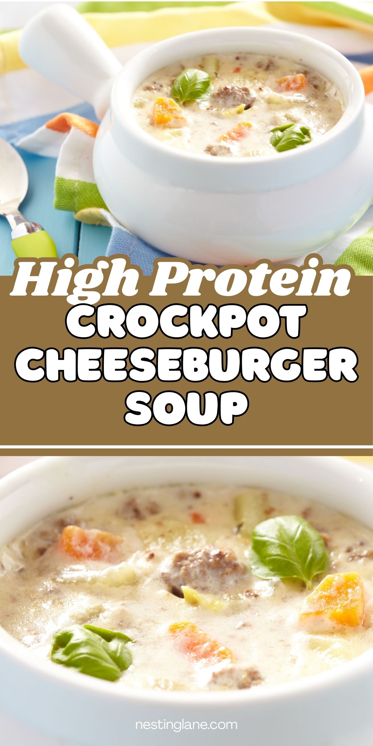 Creamy cheeseburger soup in a white bowl, made in a crockpot, with visible ground beef, diced carrots, potatoes, and celery in a rich broth, garnished with fresh basil. Set on a colorful kitchen surface with spoon and napkin nearby. Text reads “High Protein Crockpot Cheeseburger Soup” and “nestinglane.com”.