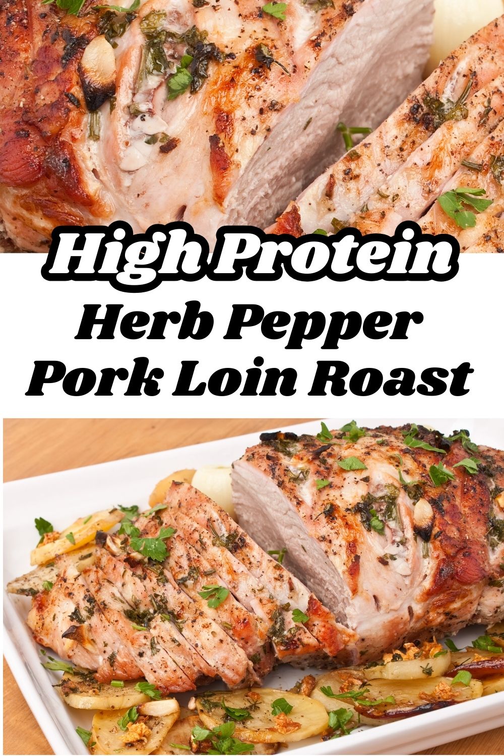 Sliced herb and pepper pork loin roast with a golden brown crust, visible garlic, black pepper, and fresh herbs. Juicy pork slices arranged on a white platter with roasted potato rounds and parsley garnish. Text on image reads “High Protein Herb Pepper Pork Loin Roast.”