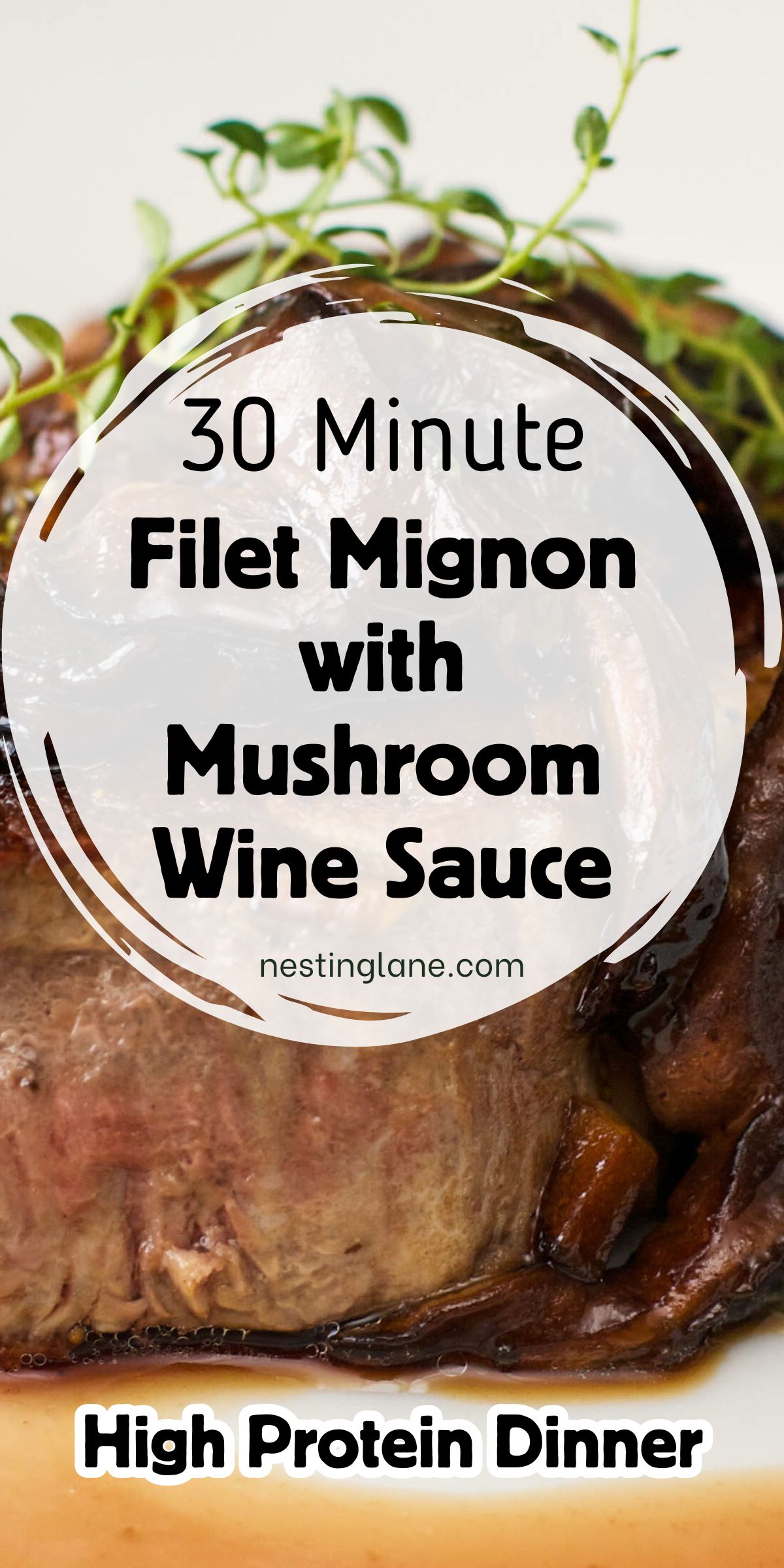 Close-up filet mignon with mushroom wine sauce and thyme garnish. Text overlay reads “30 Minute Filet Mignon with Mushroom Wine Sauce,” “nestinglane.com,” and “High Protein Dinner.” Gourmet steak recipe pin with rich brown sauce and sautéed mushrooms.
