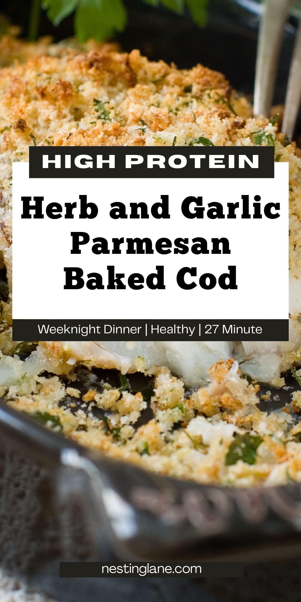 Close-up of flaky baked cod in a skillet topped with golden herb-and-garlic parmesan breadcrumb crust and chopped parsley. Text on image: “HIGH PROTEIN”, “Herb and Garlic Parmesan Baked Cod”, “Weeknight Dinner | Healthy | 27 Minute”, “nestinglane.com”.