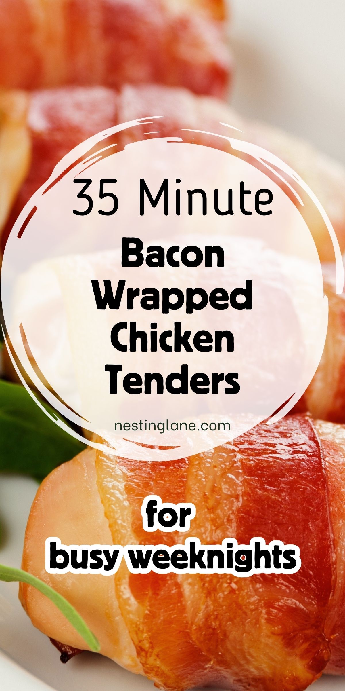 Close-up of bacon wrapped chicken tenders on a white plate with greens, showing crispy golden bacon around chicken. Text on image: “35 Minute Bacon Wrapped Chicken Tenders,” “nestinglane.com,” and “for busy weeknights.” High protein chicken dinner idea.