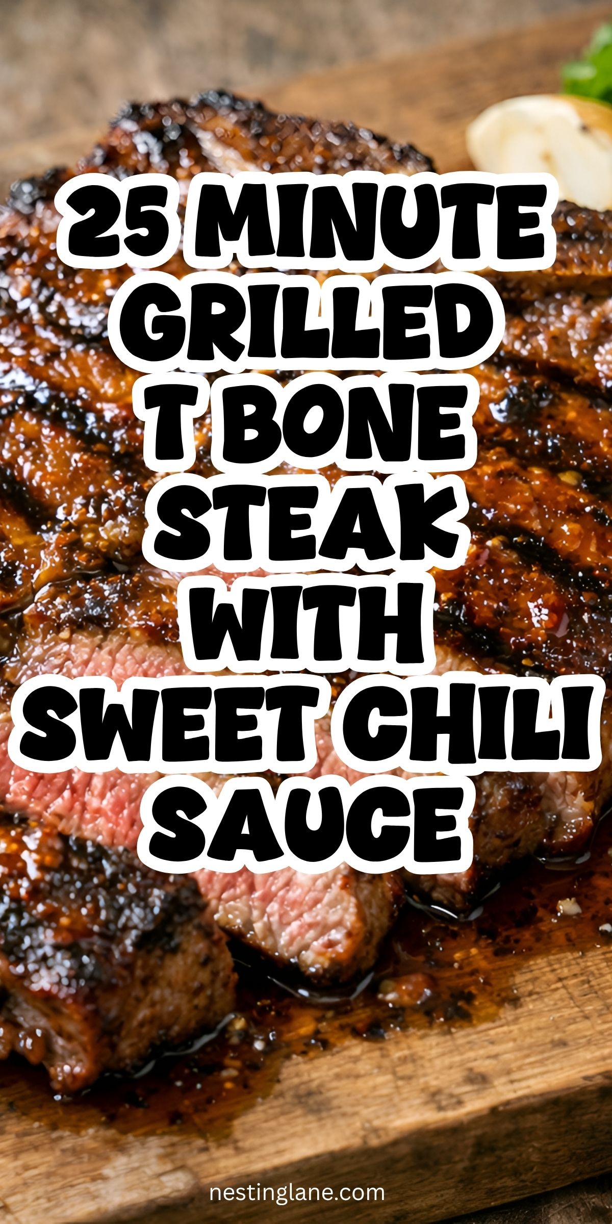 Close-up of sliced grilled T-bone steak glazed with sweet chili sauce on a wooden cutting board, with charred edges and a pink center. Overlaid text reads “25 MINUTE GRILLED T BONE STEAK WITH SWEET CHILI SAUCE.” Small text at bottom says “nestinglane.com”.