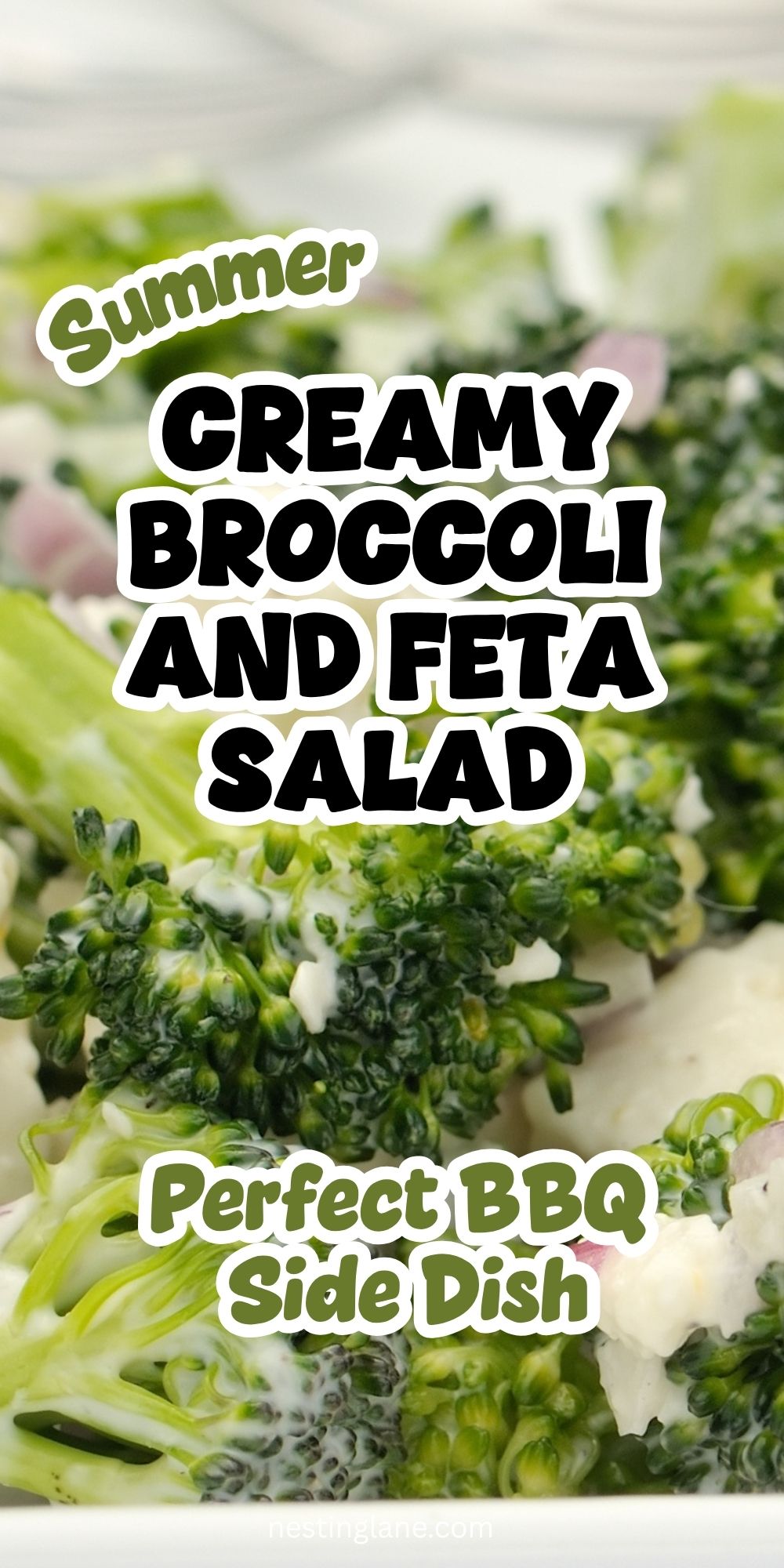 Pinterest pin for creamy broccoli and feta salad with a close-up of broccoli florets, creamy dressing, feta crumbles, and bits of red onion. Overlaid text says “Summer CREAMY BROCCOLI AND FETA SALAD” and “Perfect BBQ Side Dish.” Small text at bottom reads “nestinglane.com”.