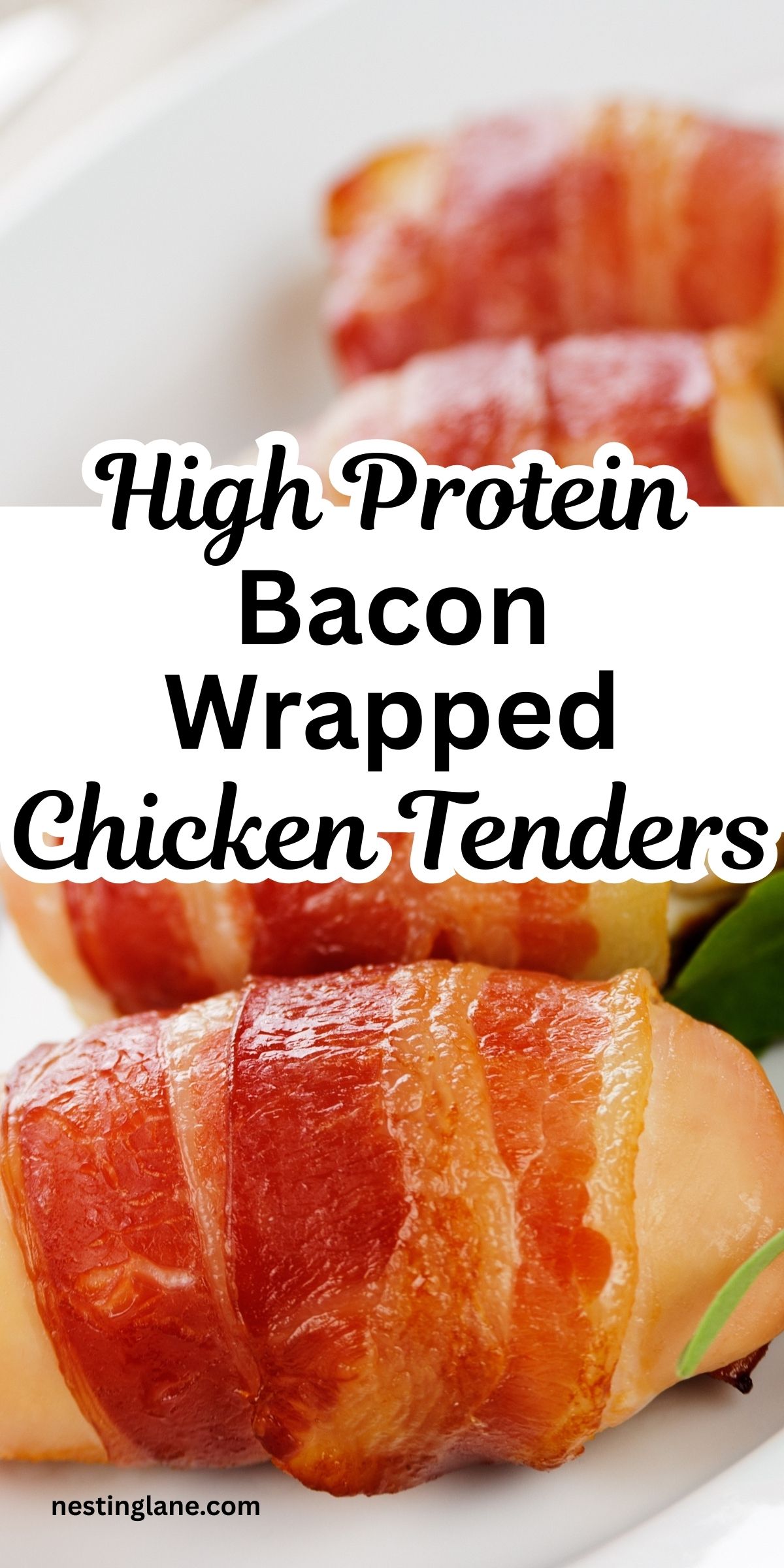 Close-up of bacon wrapped chicken tenders on a white plate, with crispy browned bacon around juicy chicken. Overlay text reads “High Protein Bacon Wrapped Chicken Tenders.” Bottom text says “nestinglane.com”.