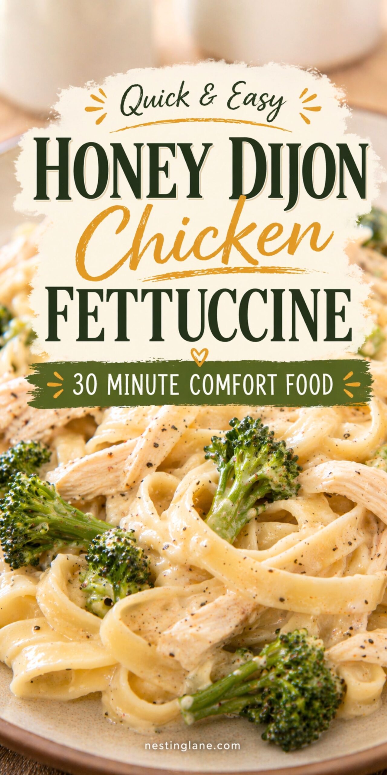 Creamy honey Dijon chicken fettuccine with broccoli florets and black pepper on a plate. Text reads: “Quick & Easy Honey Dijon Chicken Fettuccine” and “30 Minute Comfort Food.” Small text at bottom says “nestinglane.com.”
