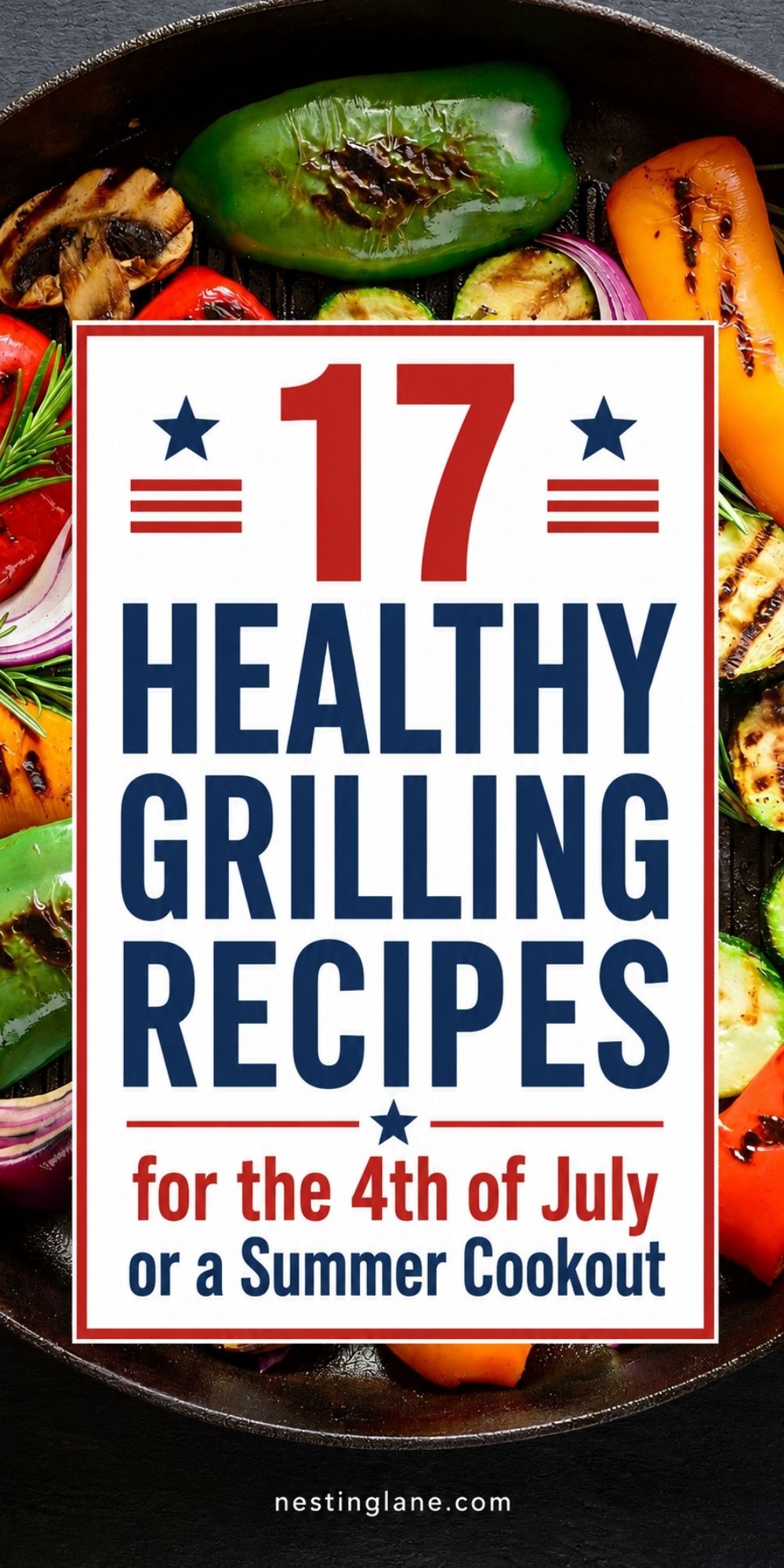 Grilled vegetables in a cast iron grill pan with bell peppers, zucchini, mushrooms, red onion, and rosemary. Patriotic red, white, and blue text overlay reads “17 Healthy Grilling Recipes for the 4th of July or a Summer Cookout” with “nestinglane.com” at the bottom.