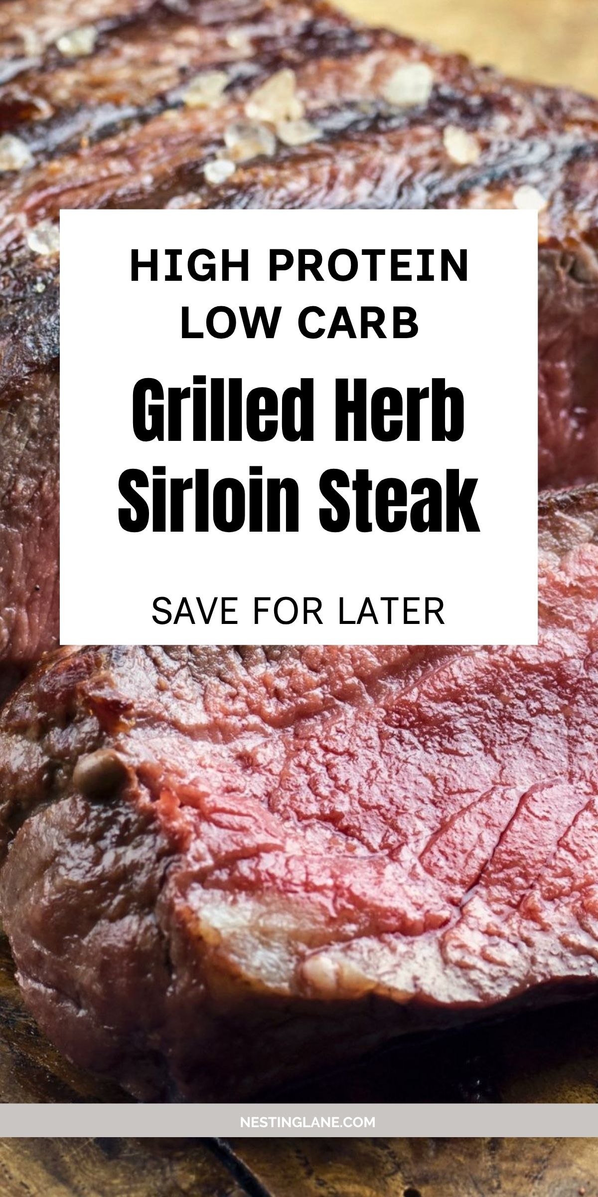 Close-up grilled herb sirloin steak with a white text box reading “HIGH PROTEIN LOW CARB Grilled Herb Sirloin Steak SAVE FOR LATER” and “NESTINGLANE.COM” at the bottom.