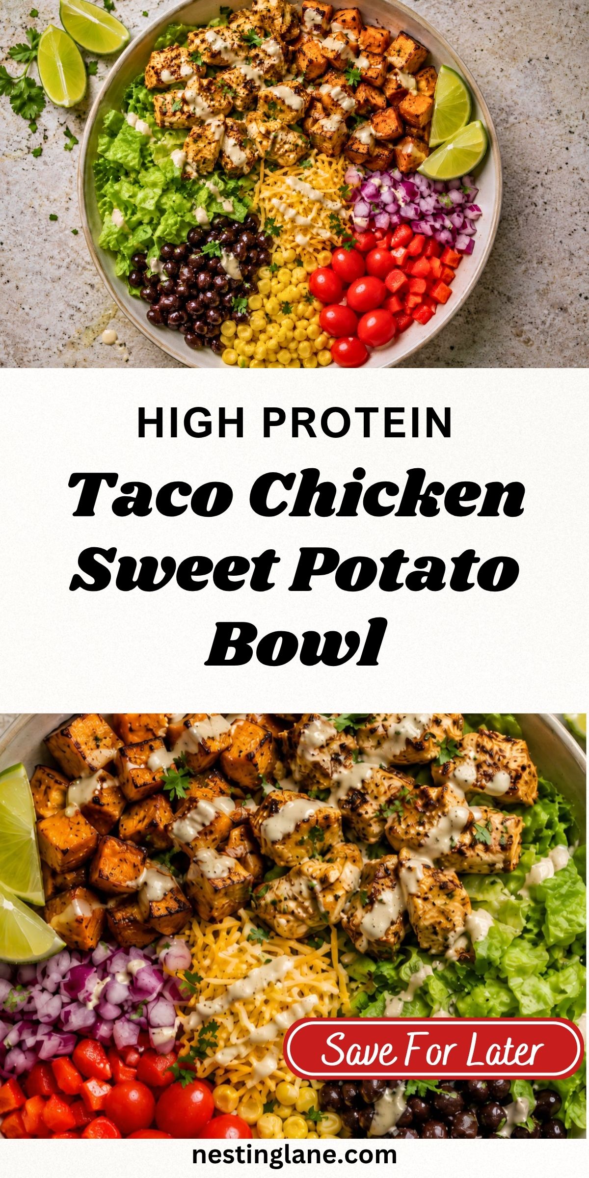 High protein taco chicken sweet potato bowl with grilled chicken, roasted sweet potatoes, lettuce, black beans, corn, tomatoes, red onion, cheese, lime wedges, cilantro, and creamy sauce. Text reads “HIGH PROTEIN Taco Chicken Sweet Potato Bowl,” “Save For Later,” and “nestinglane.com.”