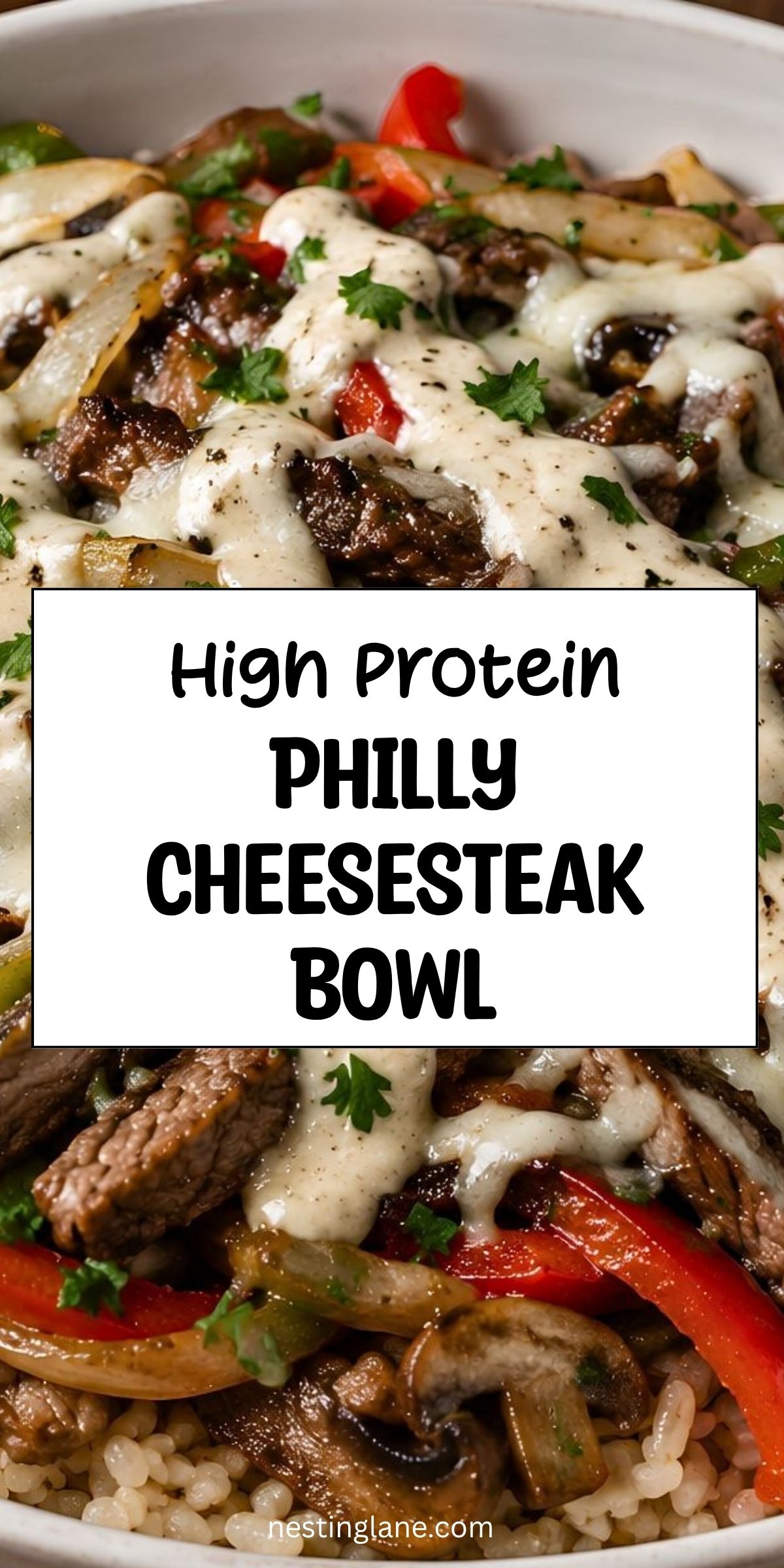 High protein Philly cheesesteak bowl with steak, peppers, onions, mushrooms, brown rice, creamy provolone sauce, parsley, and black pepper. Text reads “High Protein PHILLY CHEESESTEAK BOWL” and “nestinglane.com.”