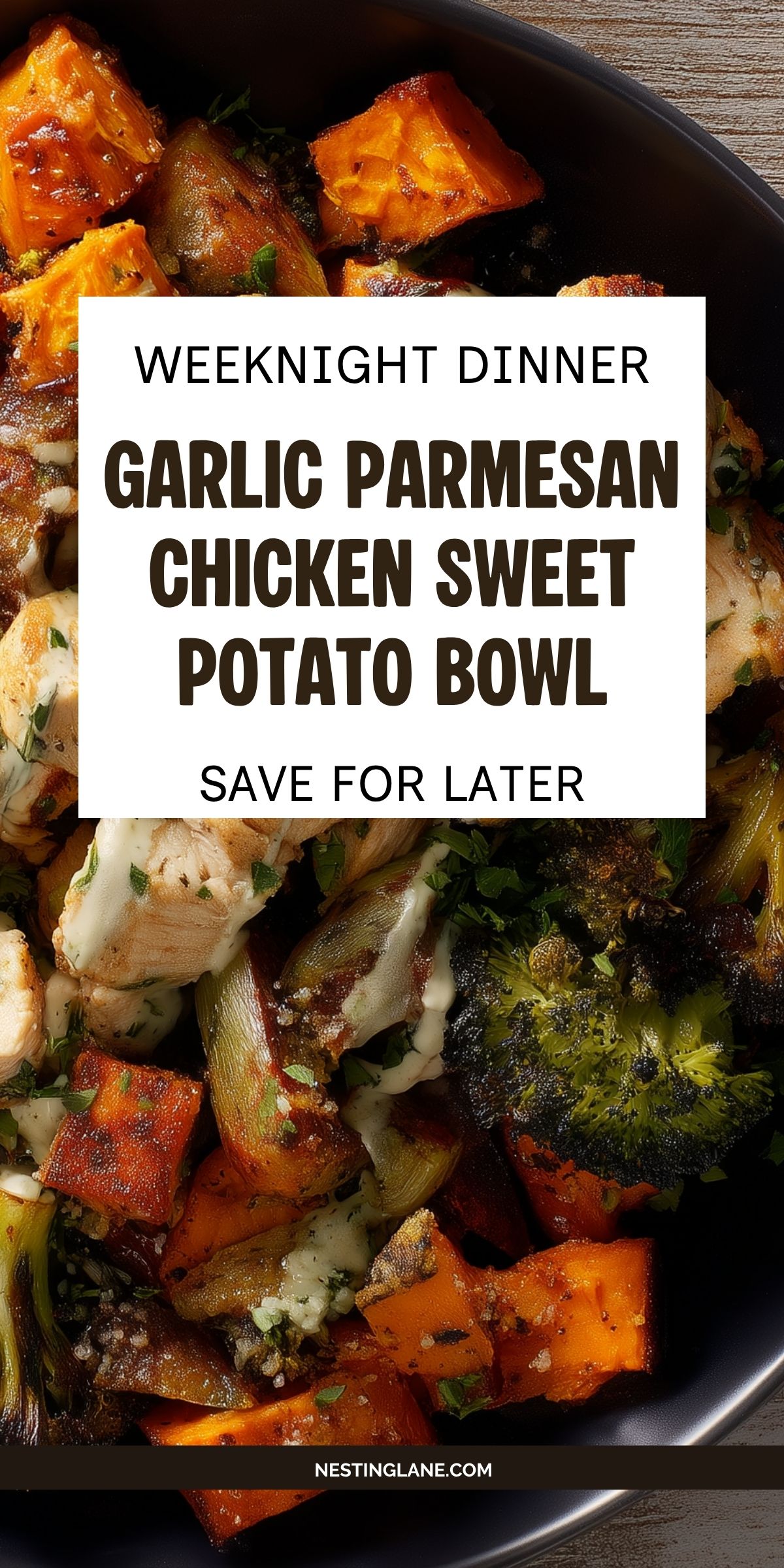 Overhead garlic Parmesan chicken sweet potato bowl with roasted sweet potatoes, broccoli, chicken, Parmesan, and herbs. Text reads: “Weeknight Dinner Garlic Parmesan Chicken Sweet Potato Bowl Save for Later” and “NestingLane.com.”