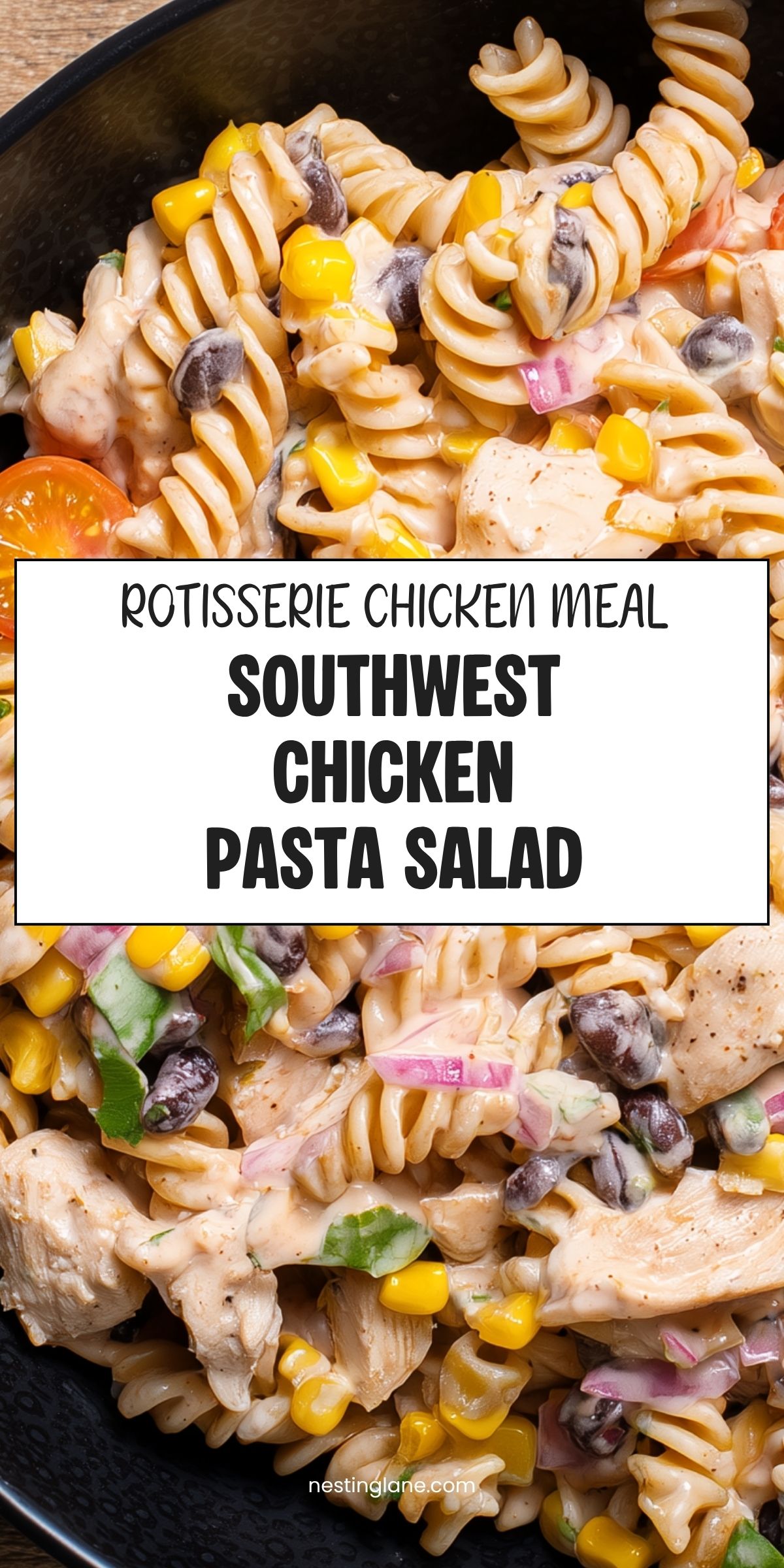 Southwest chicken pasta salad with rotisserie chicken, rotini pasta, black beans, corn, red onion, cilantro, and creamy dressing. Text reads: “Rotisserie Chicken Meal Southwest Chicken Pasta Salad” and “nestinglane.com.”