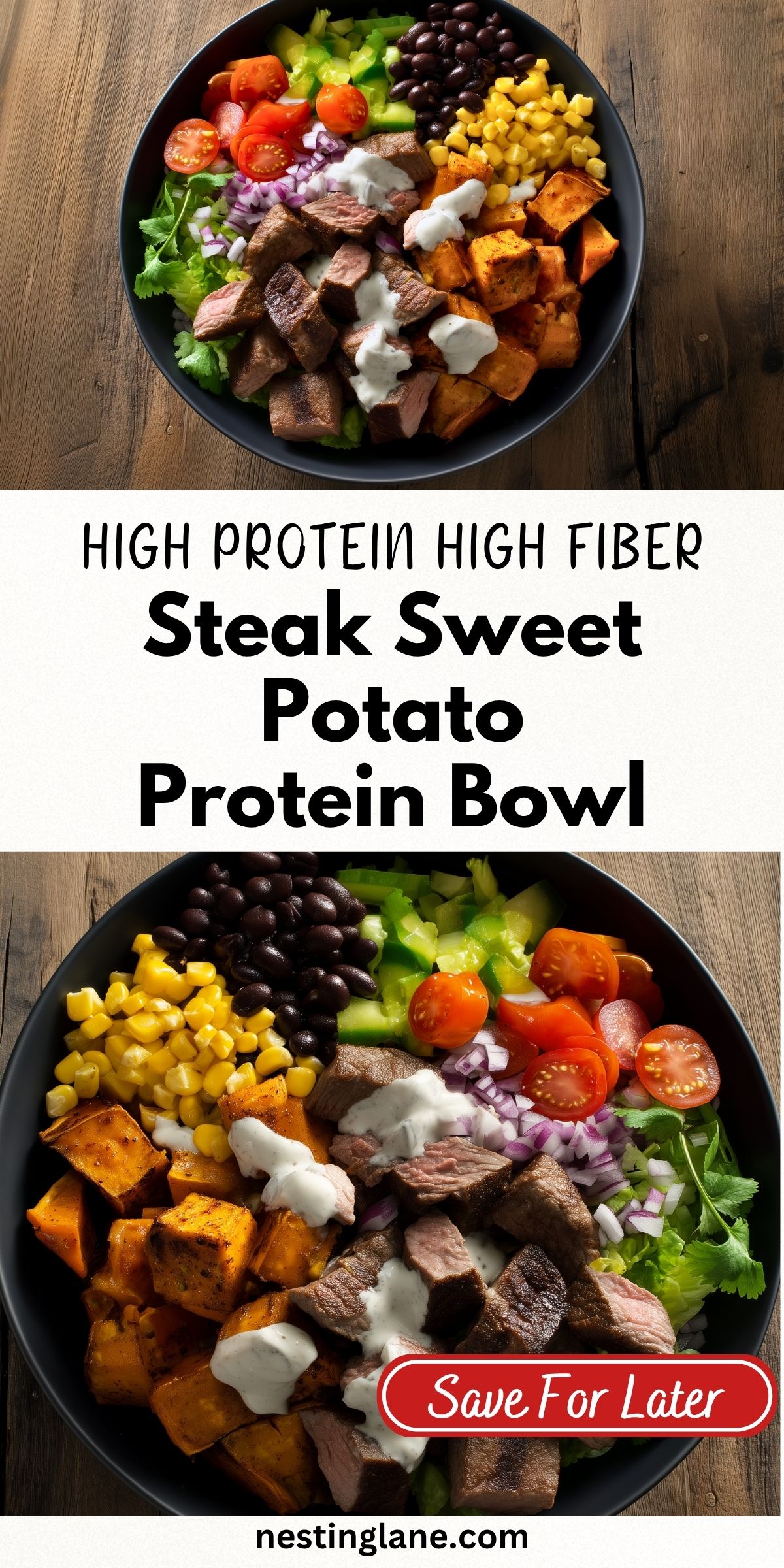 Overhead steak sweet potato protein bowl with roasted sweet potatoes, sirloin steak, black beans, corn, tomatoes, peppers, red onion, greens, cilantro, and creamy sauce. Text reads: “HIGH PROTEIN HIGH FIBER Steak Sweet Potato Protein Bowl,” “Save For Later,” and “nestinglane.com.”