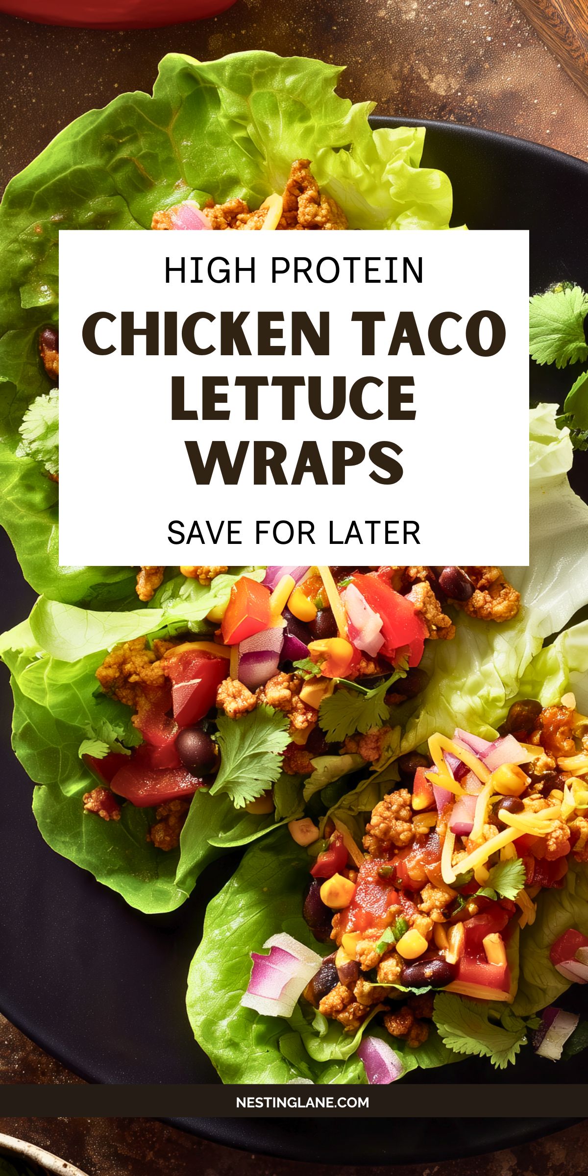 High protein chicken taco lettuce wraps filled with seasoned chicken, black beans, corn, tomatoes, red onion, shredded cheese, and cilantro. Text reads: “HIGH PROTEIN CHICKEN TACO LETTUCE WRAPS,” “SAVE FOR LATER,” and “NESTINGLANE.COM.”