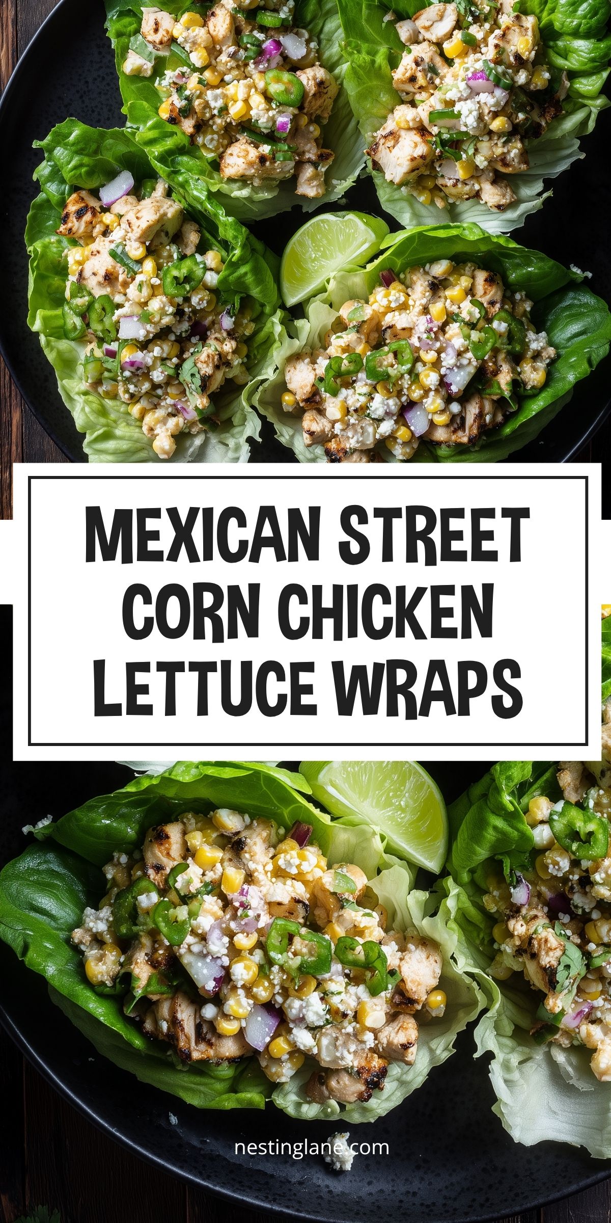 Mexican Street Corn Chicken Lettuce Wraps with grilled chicken, corn, red onion, jalapeño, crumbled cheese and cilantro in crisp lettuce leaves. Text reads “MEXICAN STREET CORN CHICKEN LETTUCE WRAPS” and “nestinglane.com.”