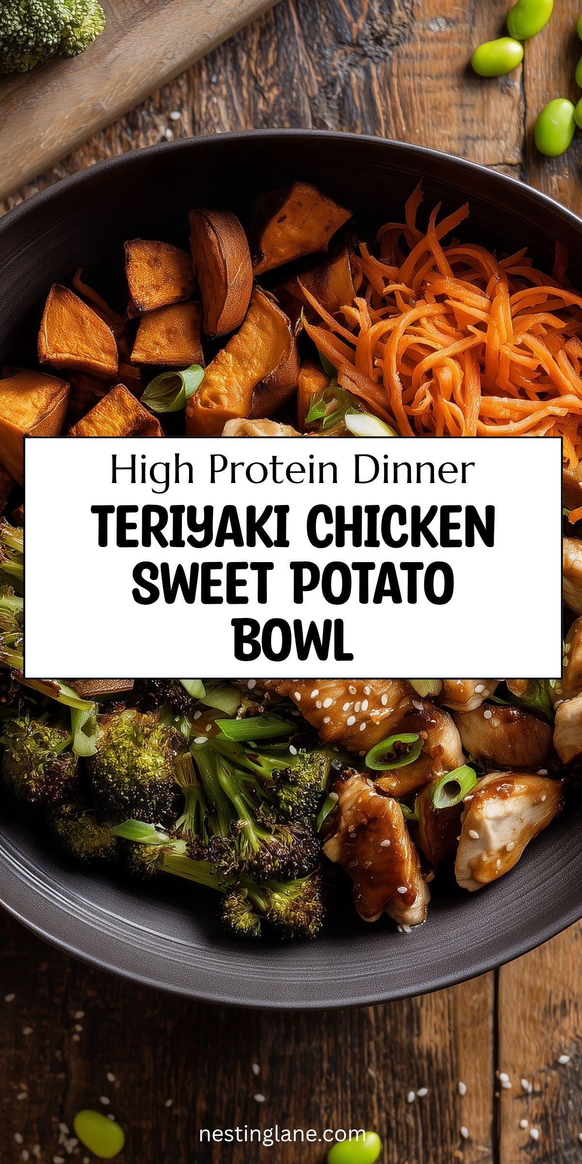 High protein dinner pin for Teriyaki Chicken Sweet Potato Bowl with glazed chicken, roasted sweet potatoes, broccoli, shredded carrots, green onions, sesame seeds, and edamame. Text reads “High Protein Dinner,” “Teriyaki Chicken Sweet Potato Bowl,” and “nestinglane.com.”