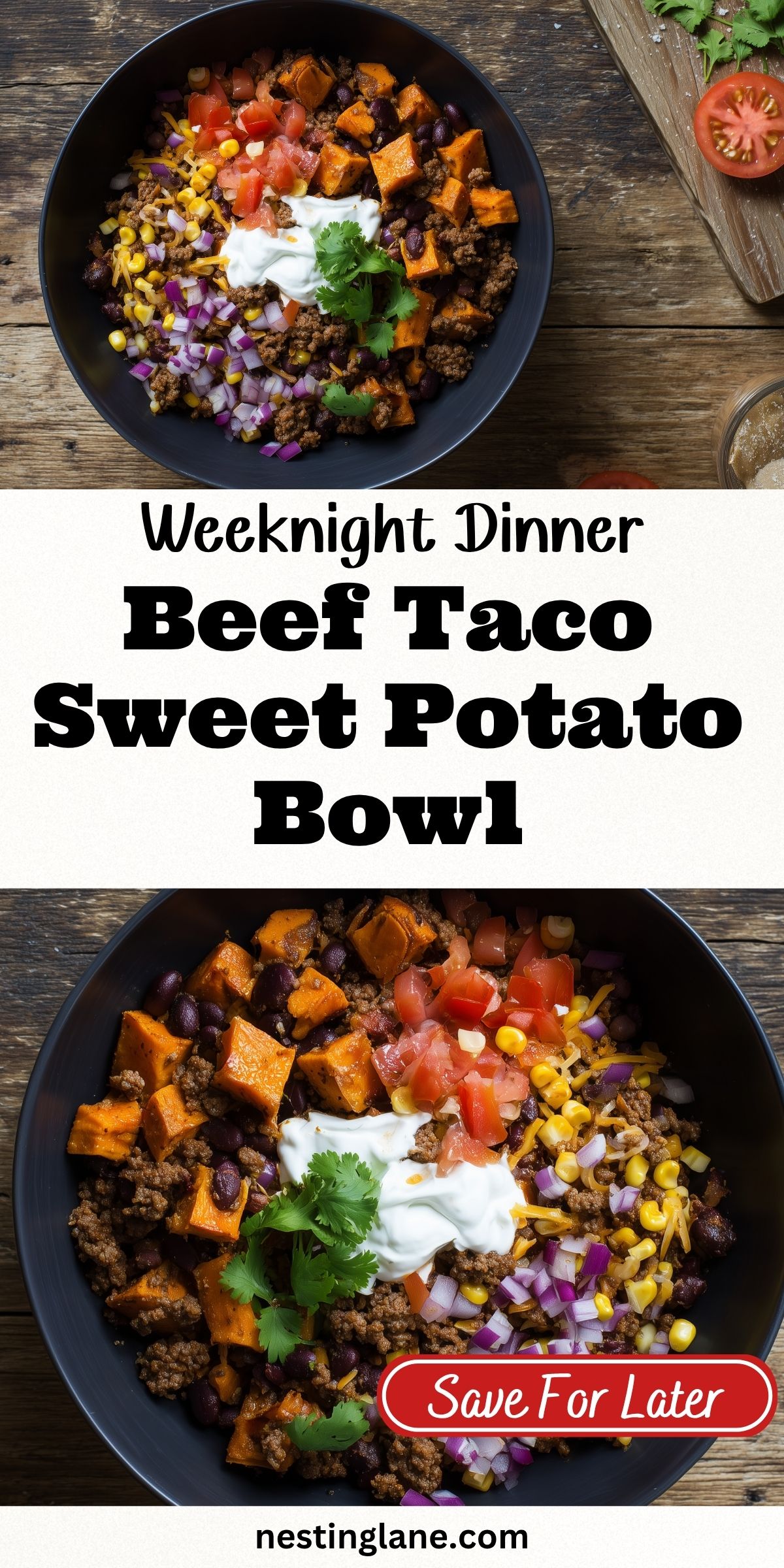 Pinterest pin featuring two photos of a Beef Taco Sweet Potato Bowl with seasoned ground beef, roasted sweet potatoes, black beans, corn, diced tomatoes, red onion, shredded cheese, sour cream, and cilantro. Text reads "Weeknight Dinner Beef Taco Sweet Potato Bowl," "Save For Later," and "nestinglane.com."